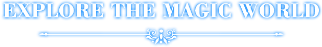 EXPLORE THE MAGIC WORLD